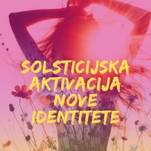 SOLSTICIJSKA AKTIVACIJA NOVE IDENTITETE